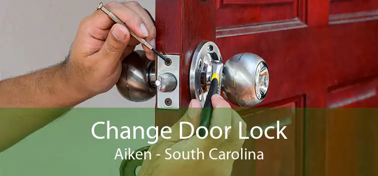 Change Door Lock Aiken - South Carolina