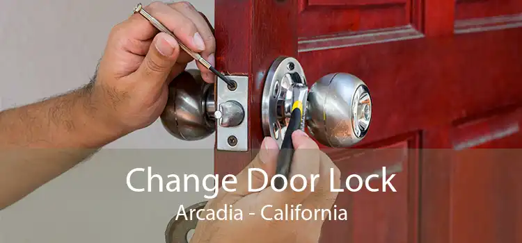 Change Door Lock Arcadia - California