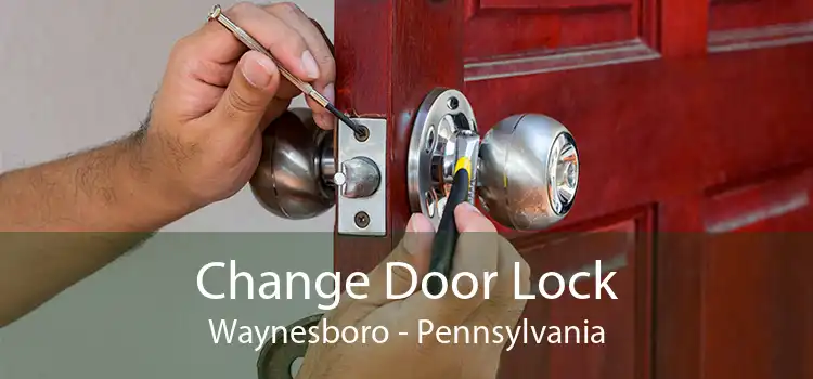 Change Door Lock Waynesboro - Pennsylvania