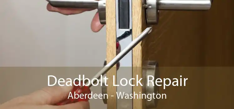 Deadbolt Lock Repair Aberdeen - Washington