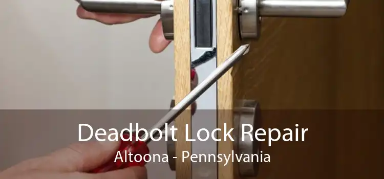 Deadbolt Lock Repair Altoona - Pennsylvania