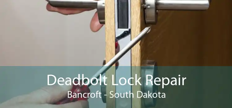 Deadbolt Lock Repair Bancroft - South Dakota