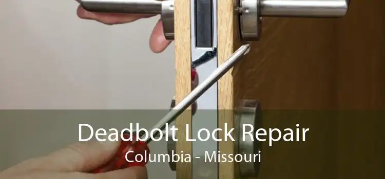 Deadbolt Lock Repair Columbia - Missouri