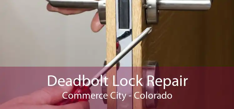 Deadbolt Lock Repair Commerce City - Colorado