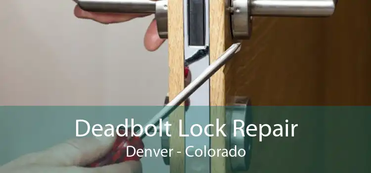 Deadbolt Lock Repair Denver - Colorado