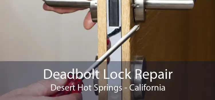 Deadbolt Lock Repair Desert Hot Springs - California