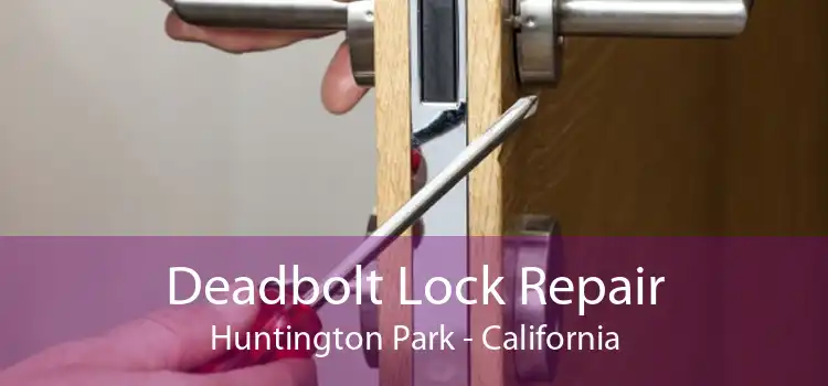 Deadbolt Lock Repair Huntington Park - California