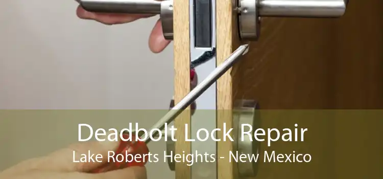 Deadbolt Lock Repair Lake Roberts Heights - New Mexico