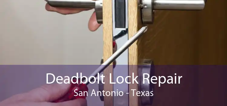 Deadbolt Lock Repair San Antonio - Texas