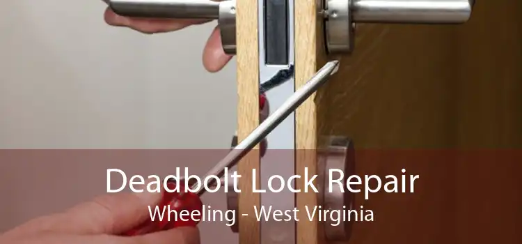 Deadbolt Lock Repair Wheeling - West Virginia