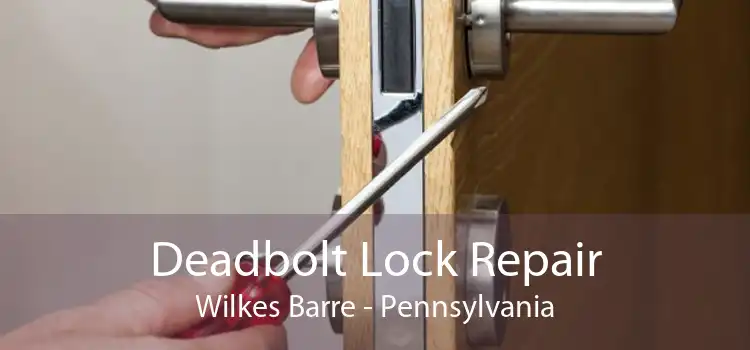 Deadbolt Lock Repair Wilkes Barre - Pennsylvania