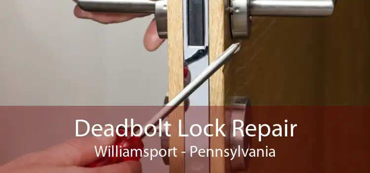 Deadbolt Lock Repair Williamsport - Pennsylvania
