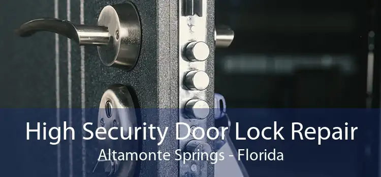 High Security Door Lock Repair Altamonte Springs - Florida