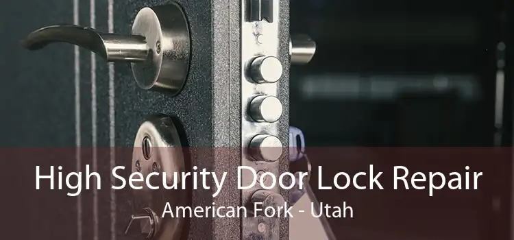 High Security Door Lock Repair American Fork - Utah