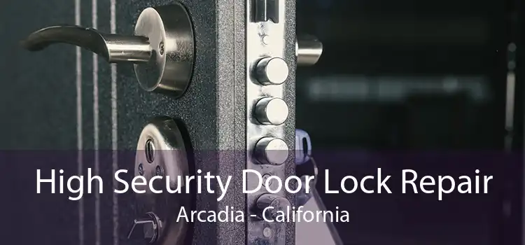 High Security Door Lock Repair Arcadia - California