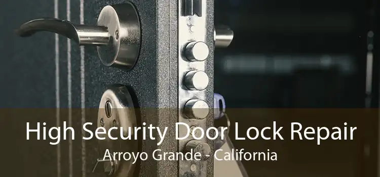 High Security Door Lock Repair Arroyo Grande - California