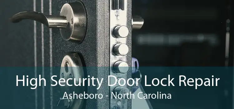 High Security Door Lock Repair Asheboro - North Carolina