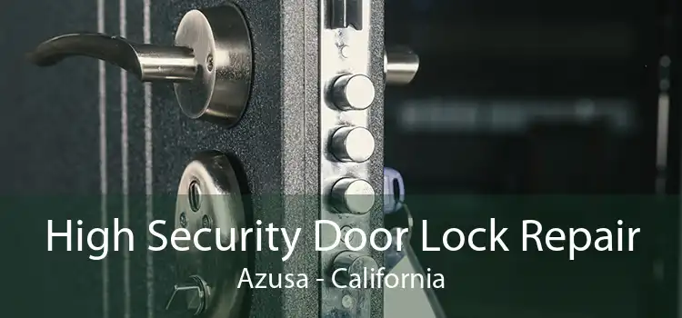 High Security Door Lock Repair Azusa - California