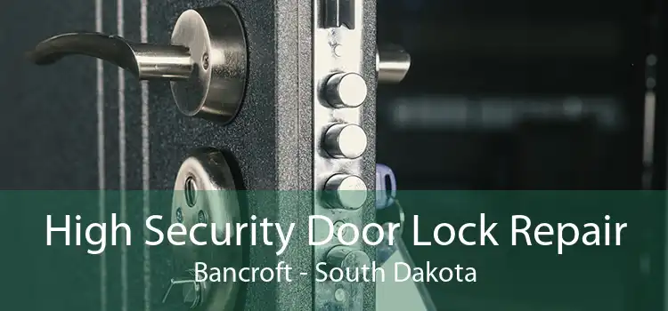 High Security Door Lock Repair Bancroft - South Dakota