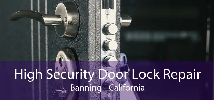 High Security Door Lock Repair Banning - California