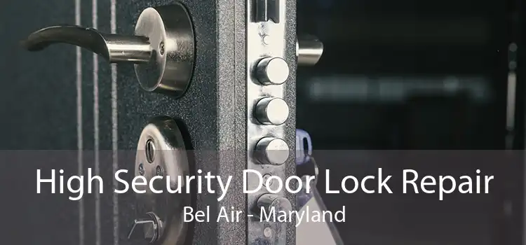 High Security Door Lock Repair Bel Air - Maryland