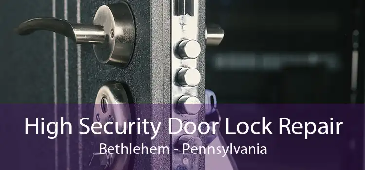 High Security Door Lock Repair Bethlehem - Pennsylvania