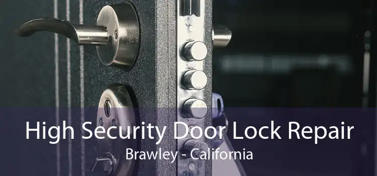 High Security Door Lock Repair Brawley - California