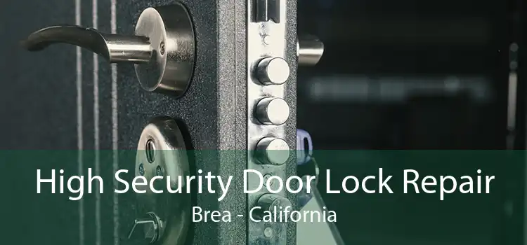 High Security Door Lock Repair Brea - California