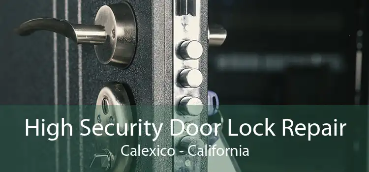 High Security Door Lock Repair Calexico - California