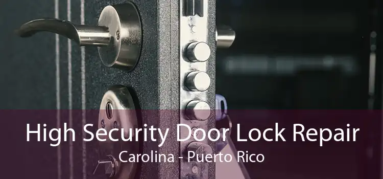 High Security Door Lock Repair Carolina - Puerto Rico