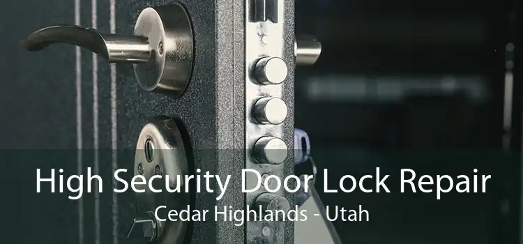 High Security Door Lock Repair Cedar Highlands - Utah