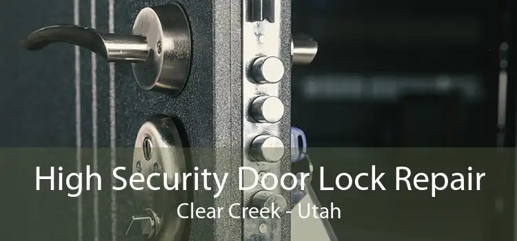 High Security Door Lock Repair Clear Creek - Utah