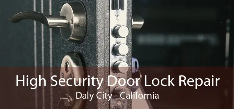 High Security Door Lock Repair Daly City - California