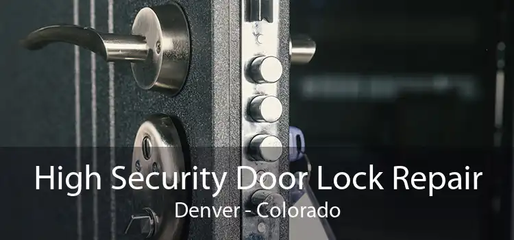 High Security Door Lock Repair Denver - Colorado