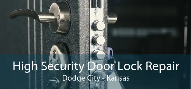 High Security Door Lock Repair Dodge City - Kansas