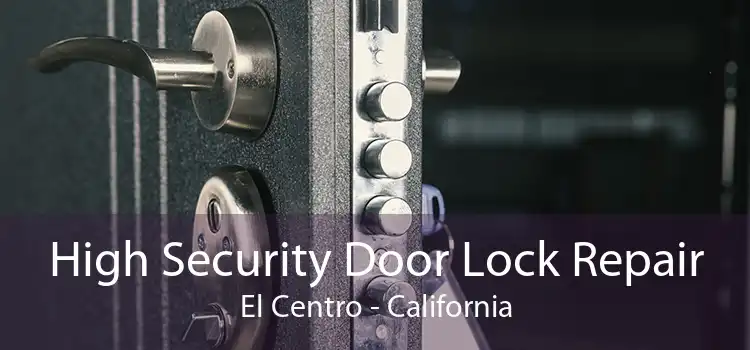 High Security Door Lock Repair El Centro - California
