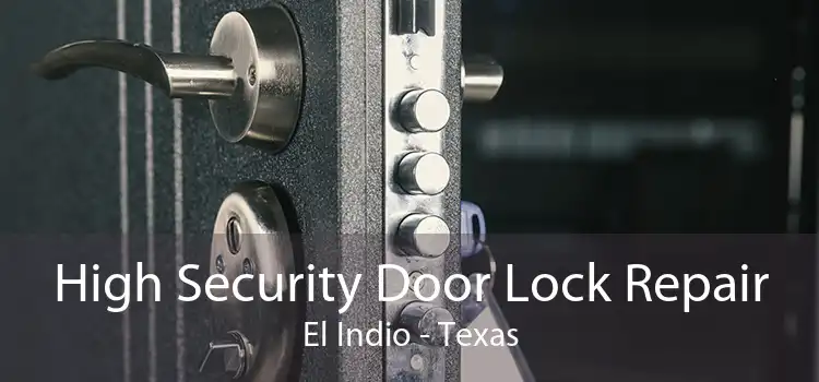 High Security Door Lock Repair El Indio - Texas