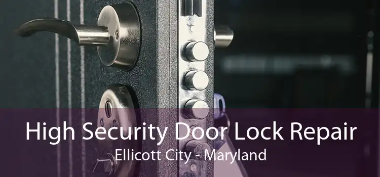 High Security Door Lock Repair Ellicott City - Maryland