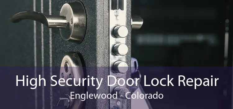 High Security Door Lock Repair Englewood - Colorado