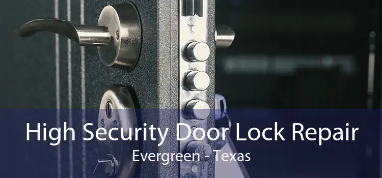 High Security Door Lock Repair Evergreen - Texas