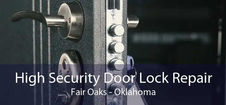 High Security Door Lock Repair Fair Oaks - Oklahoma