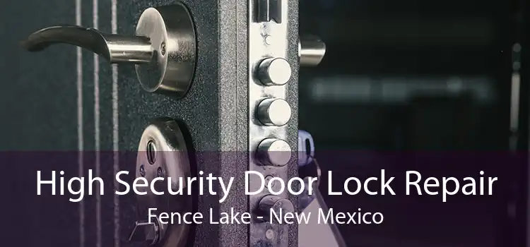 High Security Door Lock Repair Fence Lake - New Mexico