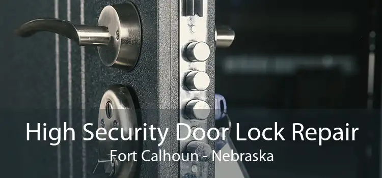 High Security Door Lock Repair Fort Calhoun - Nebraska