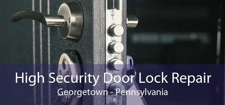 High Security Door Lock Repair Georgetown - Pennsylvania