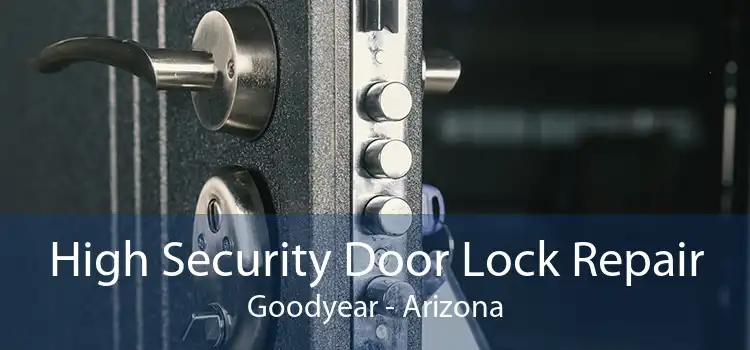 High Security Door Lock Repair Goodyear - Arizona