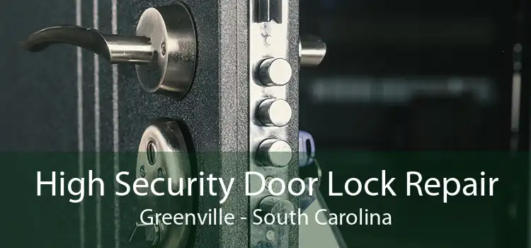 High Security Door Lock Repair Greenville - South Carolina