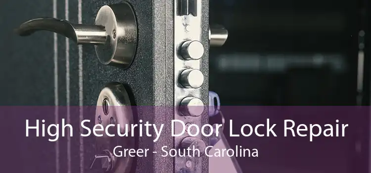 High Security Door Lock Repair Greer - South Carolina