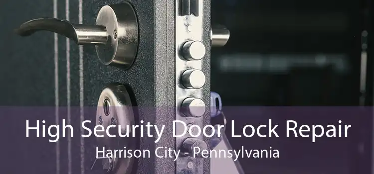 High Security Door Lock Repair Harrison City - Pennsylvania