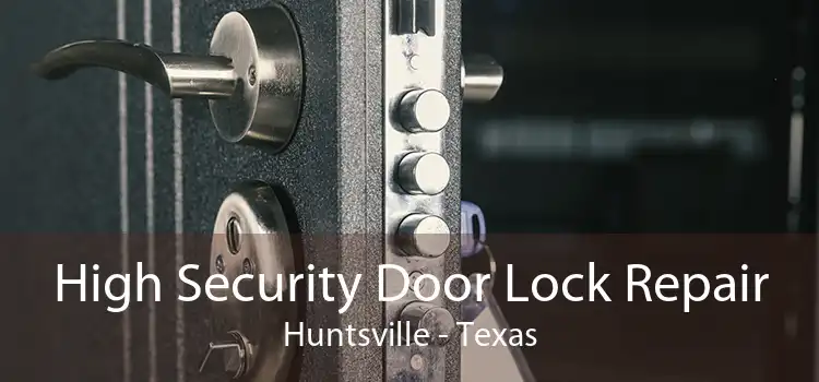 High Security Door Lock Repair Huntsville - Texas
