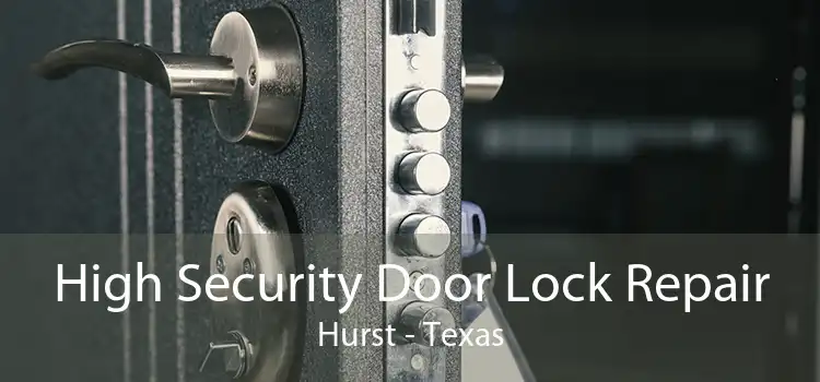 High Security Door Lock Repair Hurst - Texas